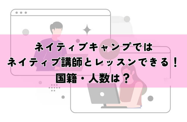 ネイティブキャンプではネイティブ講師とレッスンできる！国籍・人数は？